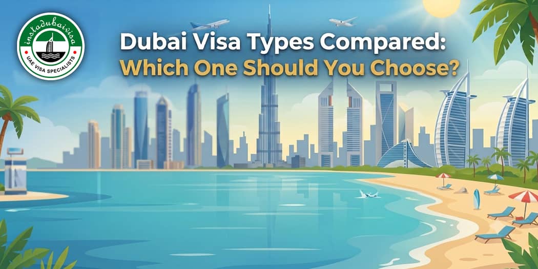Dubai Visa Types Compared: Which One Should You Choose?